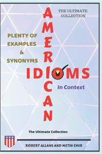 American Idioms in Context; The Ultimate Collection