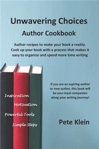 Unwavering Choices Author Cookbook: Author recipes to make your book a reality. Cook up your book with a process that makes it easy to organize and spend more time writing