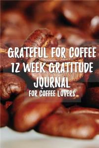 Grateful for Coffee 12 Week - 12 Week Gratitude Journal for Coffee Lovers