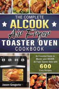 The Complete AICOOK Air Fryer Toaster Oven Cookbook
