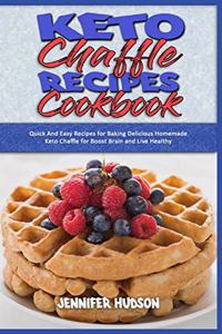 Keto Chaffle Recipes Cookbook: Quick And Easy Recipes for Baking Delicious Homemade Keto Chaffle for Boost Brain and Live Healthy