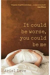 It Could Be Worse, You Could Be Me