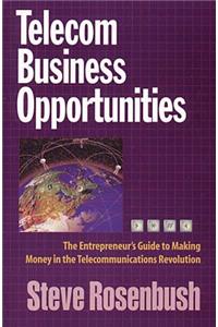 Telecom Business Opportunities: The Entrepreneur's Guide to Making Money in the Telecommunications Revolution