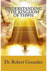 Understanding The Kingdom of YHWH