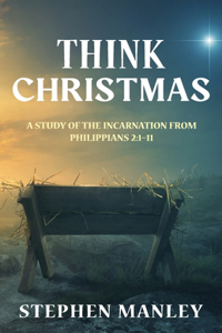 Think Christmas: A Study of the Incarnation from Philippians 2:1-11