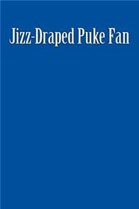 Jizz-Draped Puke Fan