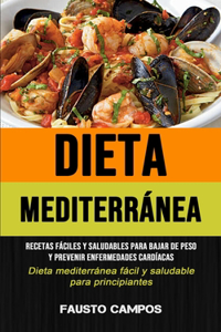 Dieta Mediterránea: Recetas fáciles y saludables para bajar de peso y prevenir enfermedades cardíacas (Dieta mediterránea fácil y saludable para principiantes): Una guí