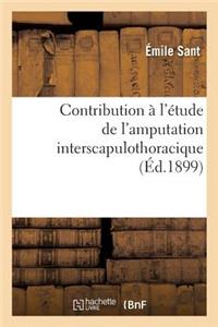 Contribution À l'Étude de l'Amputation Interscapulothoracique, Par Émile Sant, ...