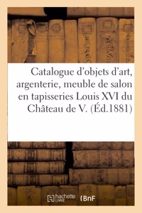 Catalogue d'Objets d'Art, Argenterie Ancienne, Meuble de Salon En Tapisseries Louis XVI: Du Château de V.