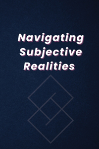 Navigating Subjective Realities