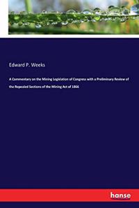 Commentary on the Mining Legislation of Congress with a Preliminary Review of the Repealed Sections of the Mining Act of 1866