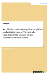 Social-Influencer-Marketing als strategisches Marketinginstrument. Theoretische Grundlagen und Einfluss auf das Kaufverhalten der Kunden