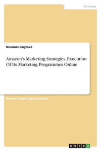 Amazon's Marketing Strategies. Execution Of Its Marketing Programmes Online