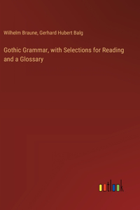 Gothic Grammar, with Selections for Reading and a Glossary