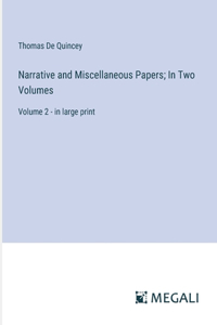 Narrative and Miscellaneous Papers; In Two Volumes