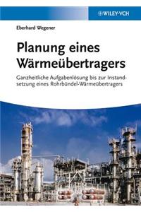 Planung eines Warmeubertragers - Ganzheitliche Aufgabenloesung bis zur Instandsetzung eines Rohrbundel-Warmeubertragers