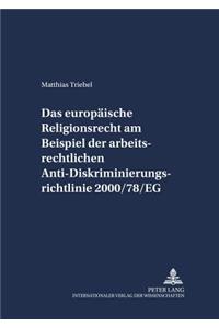 Das Europaeische Religionsrecht Am Beispiel Der Arbeitsrechtlichen Anti-Diskriminierungsrichtlinie 2000/78/Eg