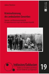 Kriminalisierung des ambulanten Gewerbes: Zigeuner- und Wandergewerbepolitik im spaeten Kaiserreich und in der Weimarer Republik