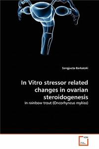In Vitro stressor related changes in ovarian steroidogenesis