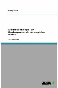 Klinische Soziologie - Ein Beratungsansatz der soziologischen Praxis?