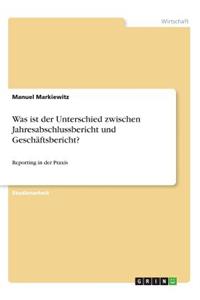 Was ist der Unterschied zwischen Jahresabschlussbericht und Geschäftsbericht?