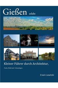 Gießen erlebt: Kleiner Führer durch Architektur, Parks, Wald und Grünanlagen