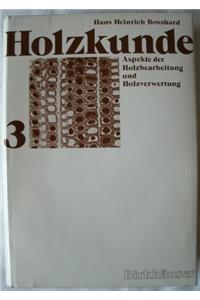 Holzkunde: Bd. 3: Holzverarbeitung Und Holzverwertung