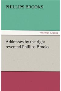 Addresses by the Right Reverend Phillips Brooks