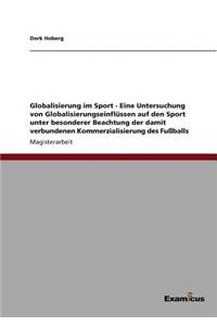 Globalisierung im Sport - Eine Untersuchung von Globalisierungseinflüssen auf den Sport unter besonderer Beachtung der damit verbundenen Kommerzialisierung des Fußballs