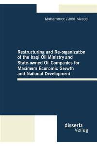 Restructuring and Re-organization of the Iraqi Oil Ministry and State-owned Oil Companies for Maximum Economic Growth and National Development