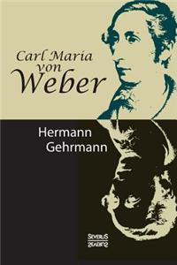 Carl Maria von Weber. Biografie