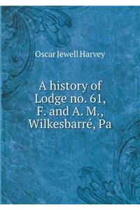 A History of Lodge No. 61, F. and A. M., Wilkesbarré, Pa