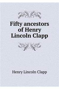 Fifty Ancestors of Henry Lincoln Clapp