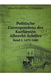 Politische Correspondenz Des Kurfürsten Albrecht Achilles Band 2. 1475-1480