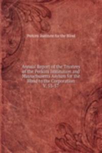 Annual Report of the Trustees of the Perkins Institution and Massachusetts Asylum for the Blind to the Corporation