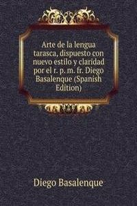 Arte de la lengua tarasca, dispuesto con nuevo estilo y claridad por el r. p. m. fr. Diego Basalenque (Spanish Edition)