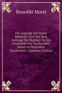 Die Legende Von Sankt Meinrad: Und Von Dem Anfange Der Hofstatt Zu Ein Einsiedeln Vor Vierhundert Jahren in Holztafeln Geschnitten . (German Edition)