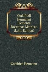 Godofredi Hermanni Elementa Doctrinae Metricae (Latin Edition)