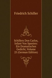 Schillers Don Carlos, Infant Von Spanien: Ein Dramatisches Gedicht, Volume 25 (German Edition)