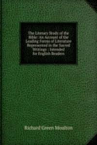 Literary Study of the Bible: An Account of the Leading Forms of Literature Represented in the Sacred Writings : Intended for English Readers