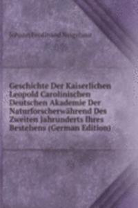Geschichte Der Kaiserlichen Leopold Carolinischen Deutschen Akademie Der Naturforscherwahrend Des Zweiten Jahrunderts Ihres Bestehens (German Edition)