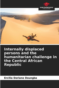 Internally displaced persons and the humanitarian challenge in the Central African Republic