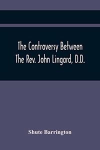 Controversy Between The Rev. John Lingard, D.D., A Catholic Priest, And Shute Barrington, Protestant Bishop Of Durham, And The Rev. T. Le Mesurier
