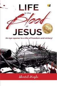 LIFE in the BLOOD of Jesus: An Eye Opener to a Life of Freedom and Victory!