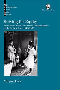 Striving for Equity: Healthcare in Sri Lanka from Independence to the Millennium, 1948-2000 (New Perspectives in South Asian History)