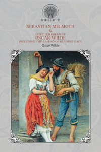 Sebastian Melmoth & Selected Poems of Oscar Wilde Including the Ballad of Reading Gaol