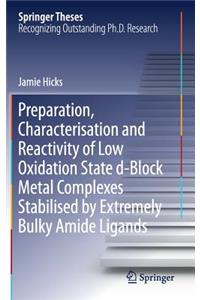 Preparation, Characterisation and Reactivity of Low Oxidation State D-Block Metal Complexes Stabilised by Extremely Bulky Amide Ligands