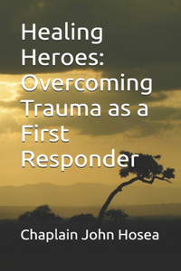 Healing Heroes: Overcoming Trauma as a First Responder