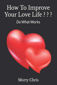 How To Improve Your Love Life ? ? ?