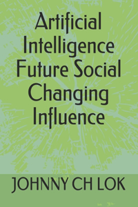 Artificial Intelligence Future Social Changing Influence